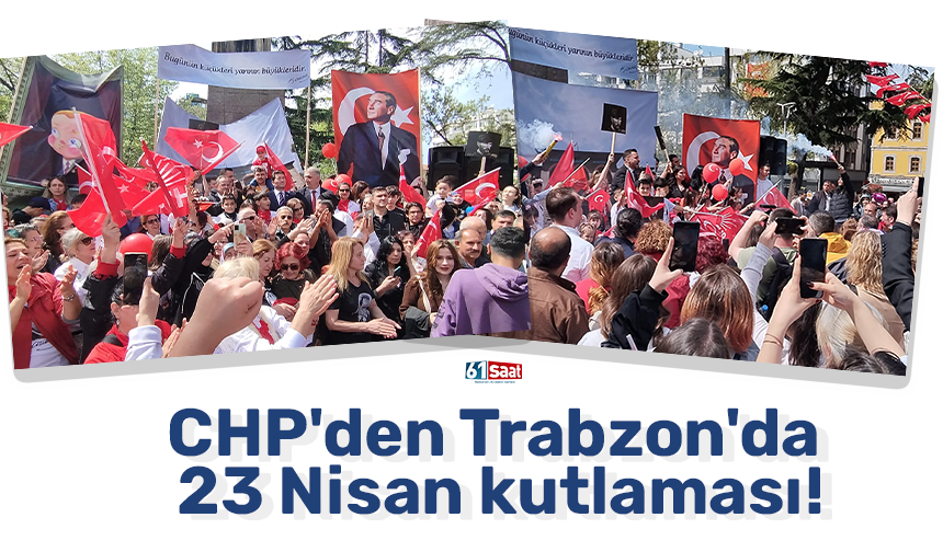 CHP'den Trabzon'da 23 Nisan kutlaması!