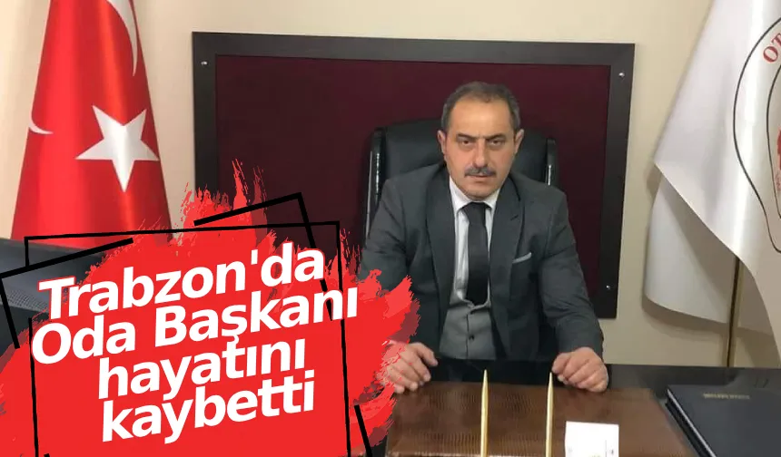Trabzon'da Oda Başkanı hayatını kaybetti