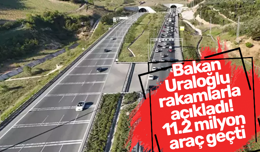 Bakan Uraloğlu rakamlarla açıkladı! 11.2 milyon araç geçti