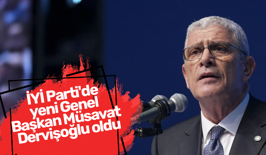 İYİ Parti'de yeni Genel Başkan Müsavat Dervişoğlu oldu