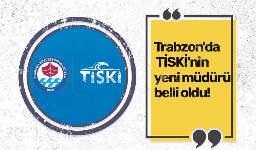 Trabzon'da TİSKİ'nin yeni müdürü belli oldu!