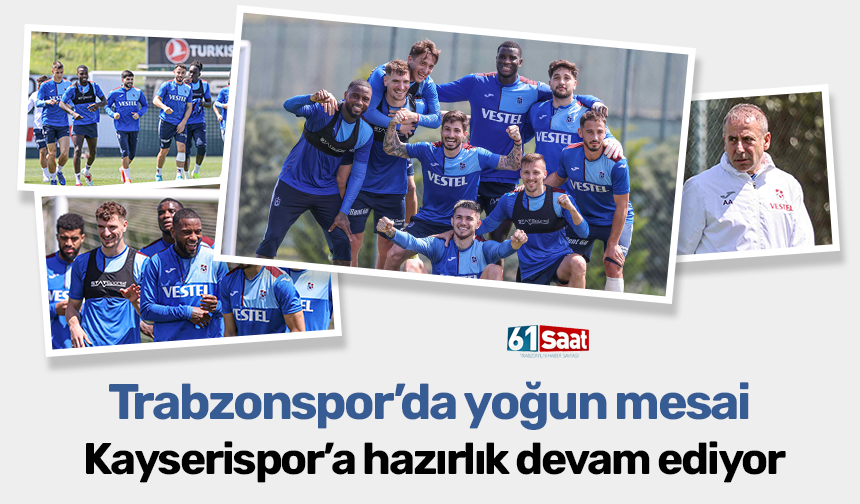 Trabzonspor'da, yoğun Kayserispor mesaisi