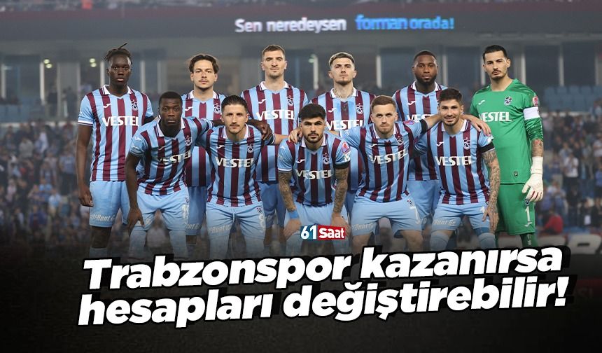 Trabzonspor’un kupayı kazanması hesapları bozabilir!