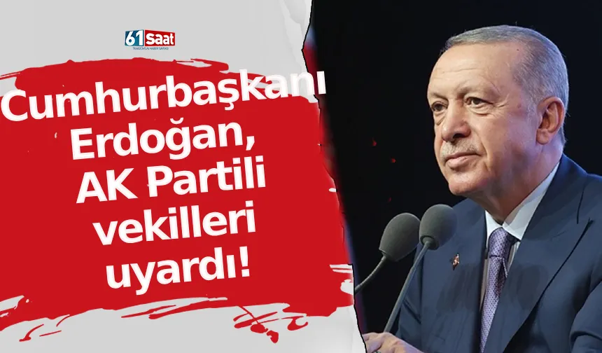 Cumhurbaşkanı Erdoğan, AK Partili Vekilleri uyardı!