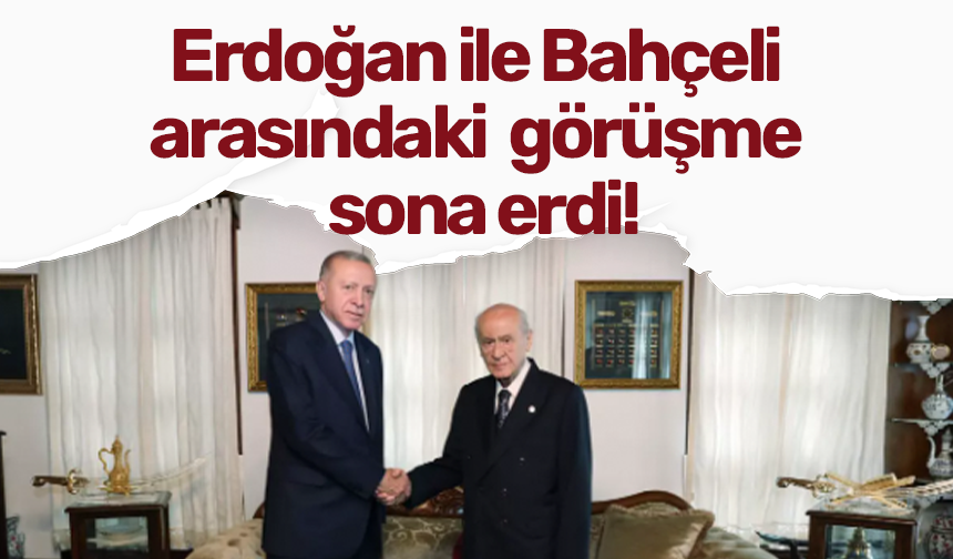 Erdoğan ile Bahçeli arasındaki sürpriz görüşme sona erdi!