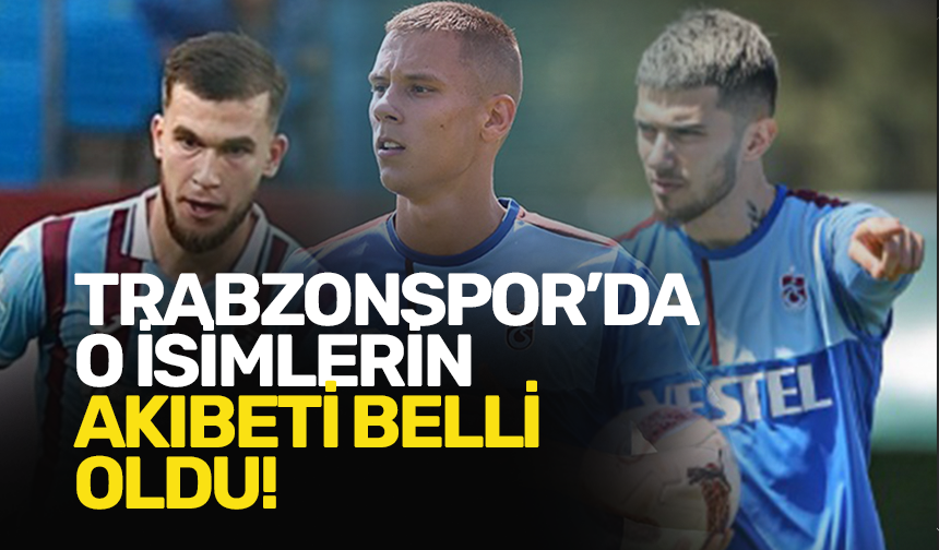 Trabzonspor o isimlerin akıbeti belli oldu!