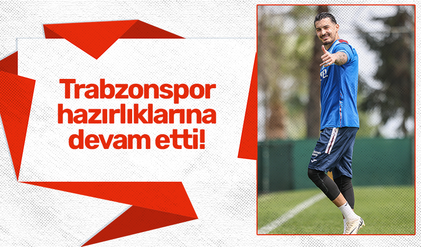 Trabzonspor hazırlıklarına devam etti!