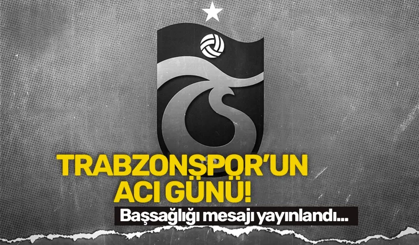 Trabzonspor'un acı günü! Bordo - Mavililer başsağlığı mesajı yayınladı...
