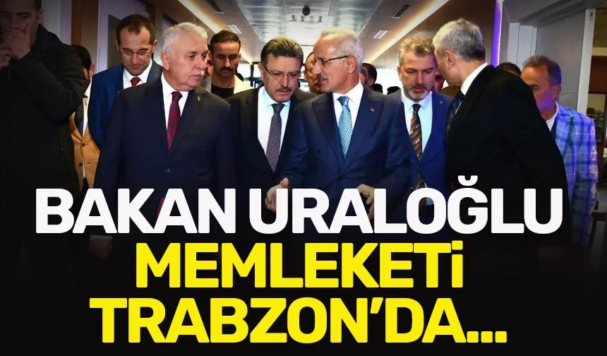 Ulaştıma ve Altyapı Bakanı Abdülkadir Uraloğlu Trabzon'da...