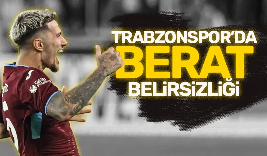 Trabzonspor'da Berat Özdemir ile ilgili belirsizlik devam ediyor!