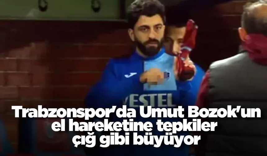 Trabzonspor'da Umut Bozok'un el hareketine tepkiler çığ gibi büyüyor