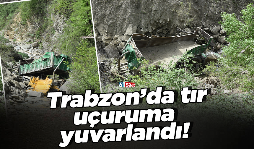 Trabzon’da tır uçuruma yuvarlandı!