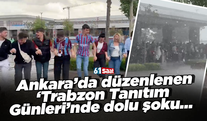 Ankara’da düzenlenen ‘Trabzon Tanıtım Günleri’nde dolu şoku…