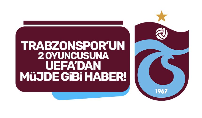 UEFA'dan Trabzonspor'un 2 oyuncusuna müjde gibi haber!