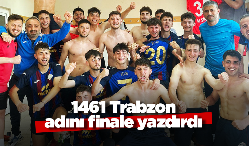 1461 Trabzon adını finale yazdırdı