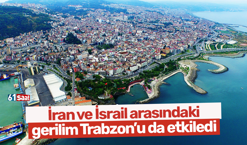 İran ve İsrail arasındaki gerilim Trabzon'u da etkiledi