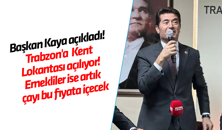 Başkan Kaya açıkladı! Trabzon'a Kent Lokantası açılıyor! Emekliler ise artık çayı bu fiyata içecek