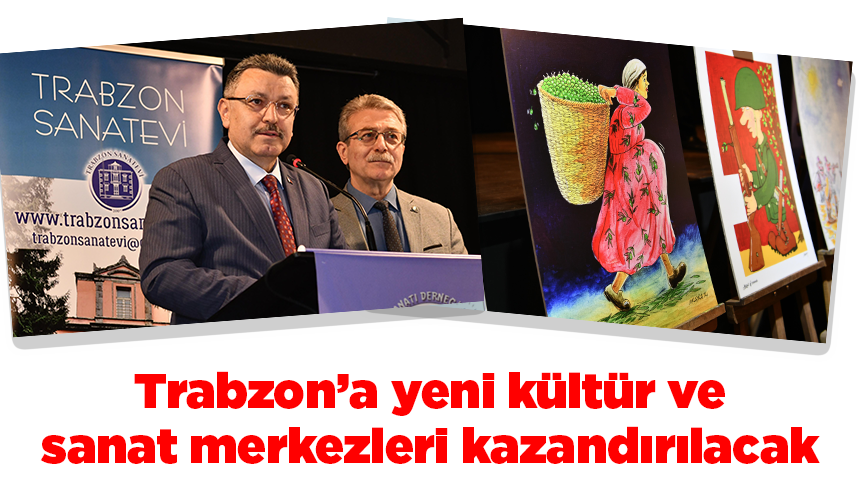 Trabzon’a yeni kültür ve sanat merkezleri kazandırılacak