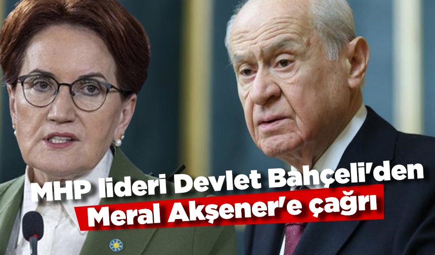 MHP lideri Devlet Bahçeli'den Meral Akşener'e çağrı