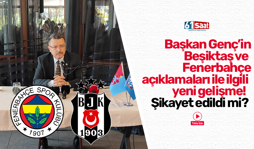 Başkan Genç’in Beşiktaş ve  Fenerbahçe  açıklamaları ile ilgili  yeni gelişme!   Şikayet edildi mi?