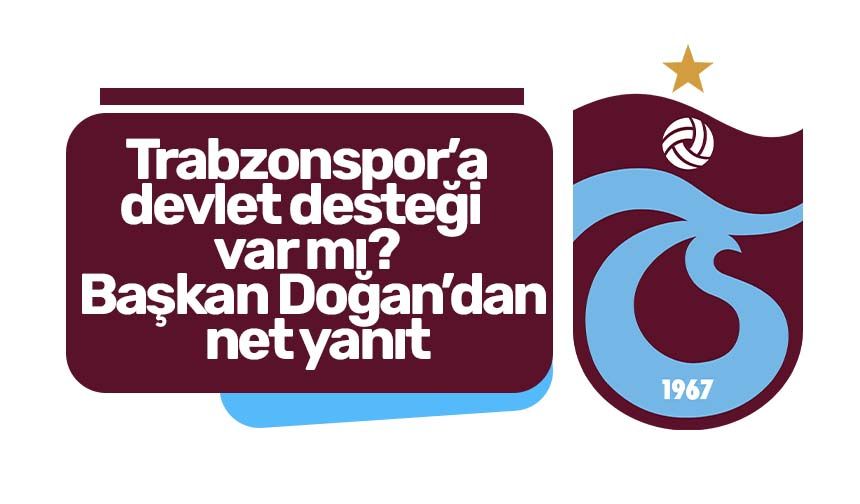 Trabzonspor’a devlet desteği var mı? Başkan Doğan’dan net yanıt