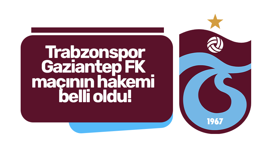 Trabzonspor - Gaziantep FK maçının hakemi belli oldu! 