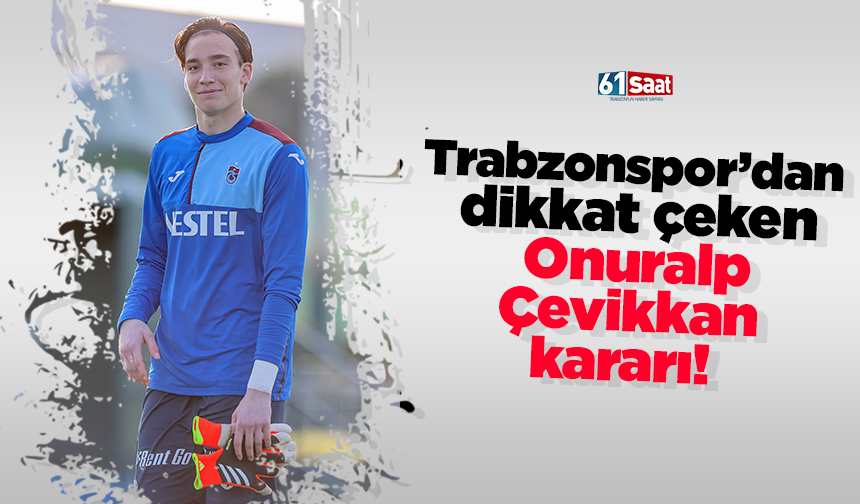 Trabzonspor’dan dikkat çeken Onuralp Çevikkan kararı!