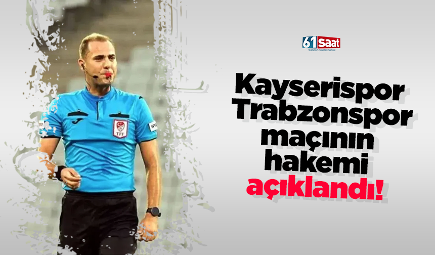 Kayserispor - Trabzonspor maçının hakemi açıklandı!