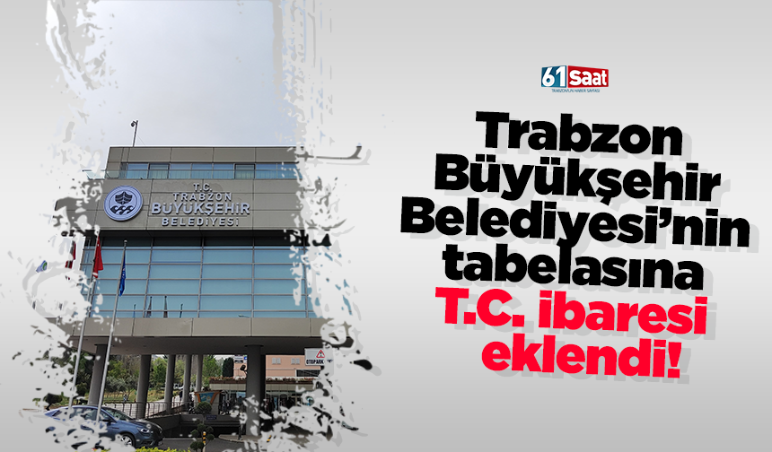 Trabzon  Büyükşehir  Belediyesi’nin  tabelasına  T.C. ibaresi eklendi!