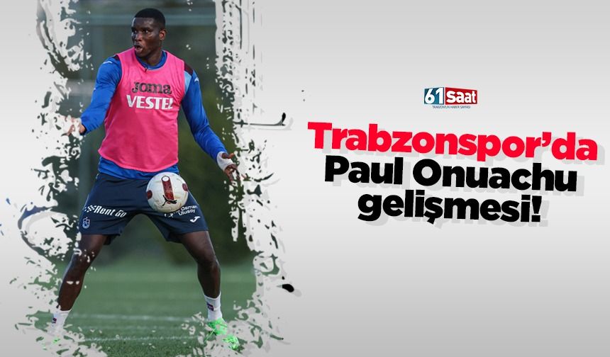 Trabzonspor'da Paul Onuachu gelişmesi!