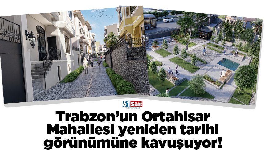 Trabzon’un Ortahisar Mahallesi yeniden tarihi görünümüne kavuşuyor!