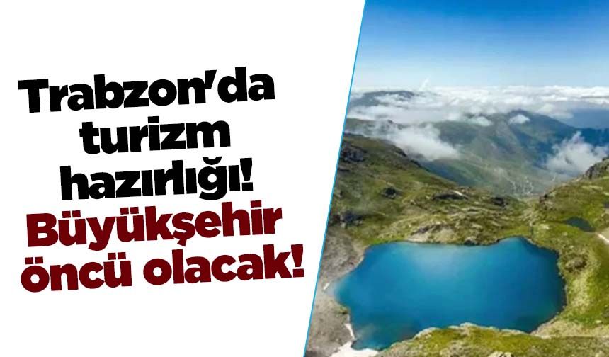 Trabzon'da turizm hazırlığı! Büyükşehir öncü olacak!