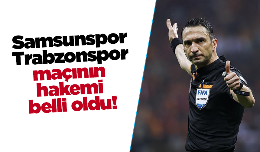 Samsunspor - Trabzonspor maçının  hakemi  belli oldu!
