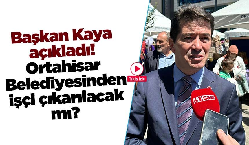 Başkan Ahmet Kaya açıkladı! Ortahisar Belediyesinden işçi çıkarılacak mı?