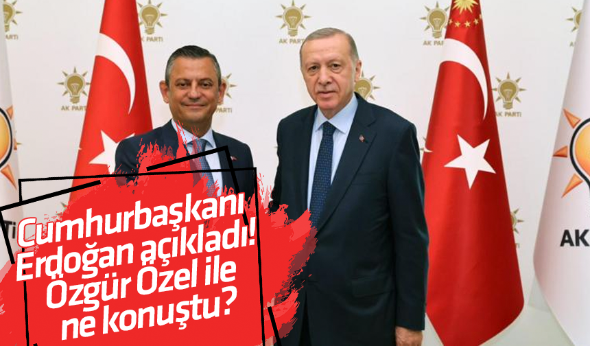 Cumhurbaşkanı Erdoğan açıkladı! Özgür Özel ile ne konuştu?