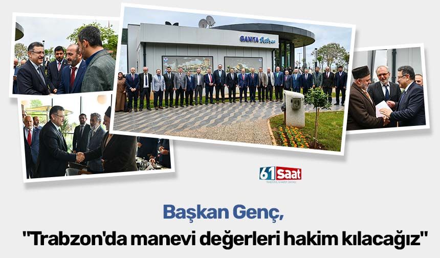 Başkan Genç, "Trabzon'da manevi değerleri hakim kılacağız"