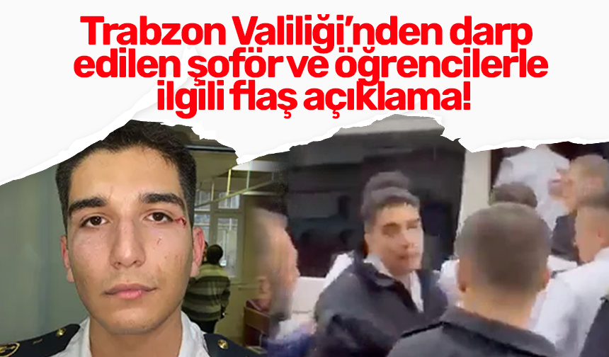 Trabzon Valiliği’nden darp edilen şoför ve öğrencilerle ilgili flaş açıklama!