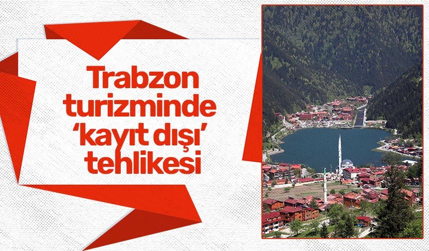 Trabzon Karadeniz turizminde ‘kayıt dışı’ tehlikesi