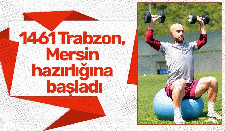 1461 Trabzon FK, Mersin hazırlığına başladı