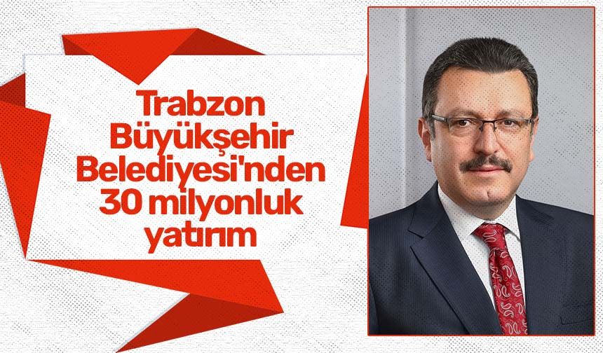 Trabzon Büyükşehir Belediyesi'nden 30 milyonluk yatırım