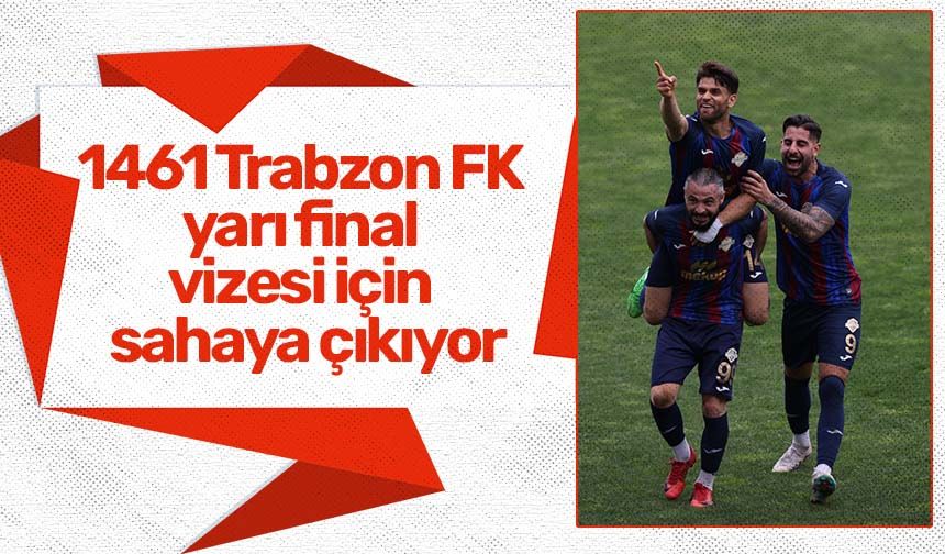 1461 Trabzon FK yarı final vizesi için sahaya çıkıyor