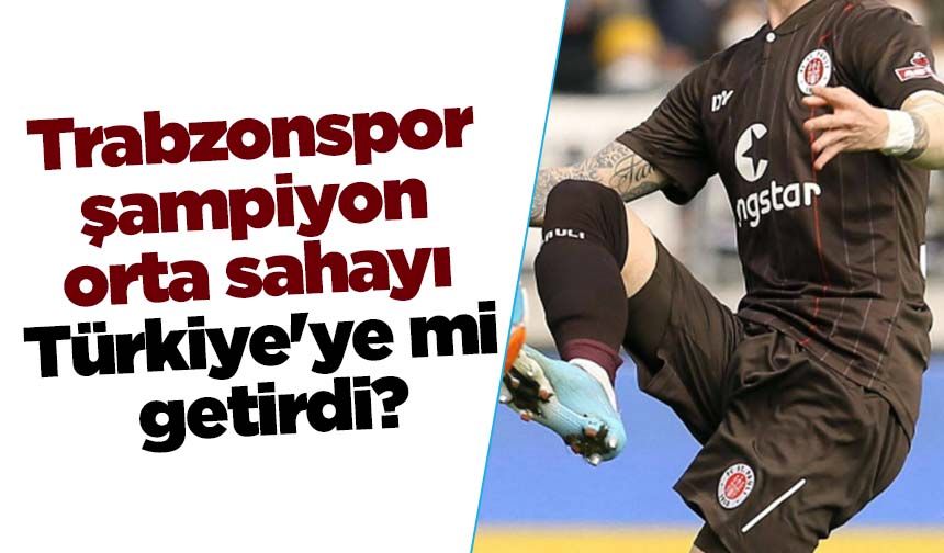 Trabzonspor şampiyon orta sahayı Türkiye'ye mi getirdi?