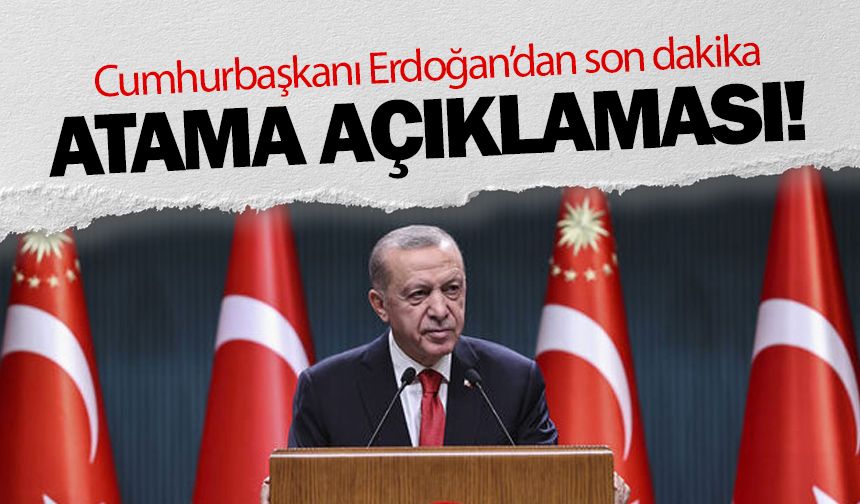 Cumhurbaşkanı Erdoğan'dan son dakika atama açıklaması