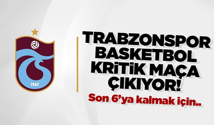 Trabzonspor son 6 için kritik maça çıkıyor!