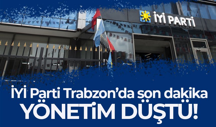 İYİ Parti Trabzon'da bir istifa daha! Yönetim düştü...