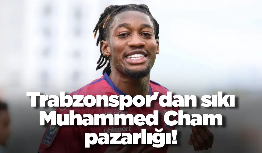 Trabzonspor'dan sıkı Muhammed Cham pazarlığı!