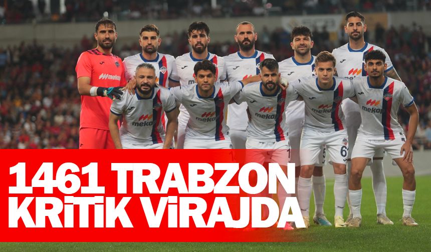 1461 Trabzon kritik virajda