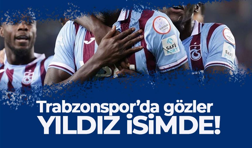 Trabzonspor'da gözler yıldız ismin üzerinde olacak