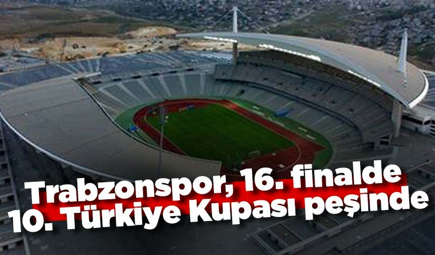 Trabzonspor, 16. finalde 10. Türkiye Kupası peşinde