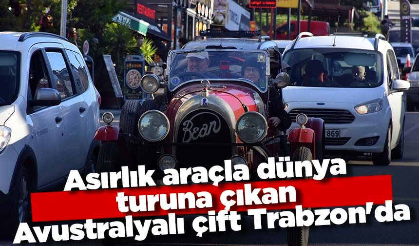 Asırlık araçla dünya turuna çıkan Avustralyalı çift, Trabzon'a ulaştı